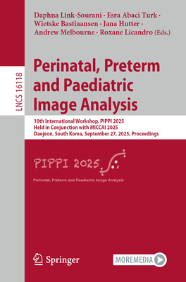 Perinatal, Preterm and Paediatric Image Analysis: 10th International Workshop, Pippi 2025, Held in Conjunction with Miccai 2025, Daejeon, South Korea,-cover