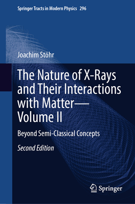 The Nature of X-Rays and Their Interactions with Matter--Volume II: Beyond Semi-Classical Concepts-cover