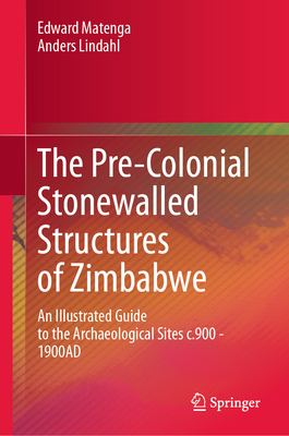 The Pre-Colonial Stonewalled Structures of Zimbabwe: An Illustrated Guide to the Archaeological Sites C.900 - 1900ad-cover