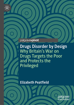 Drugs Disorder by Design: Why Britain's War on Drugs Targets the Poor and Protects the Privileged-cover