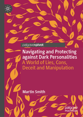 Navigating and Protecting Against Dark Personalities: A World of Lies, Cons, Deceit and Manipulation-cover