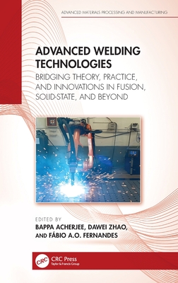 Advanced Welding Technologies: Bridging Theory, Practice, and Innovations in Fusion, Solid-State, and Beyond-cover