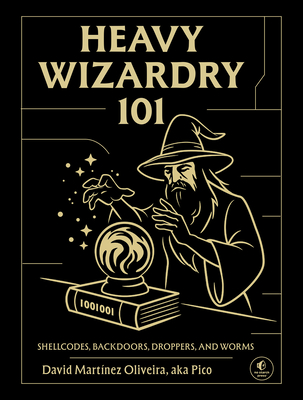Heavy Wizardry 101: Shellcodes, Backdoors, Droppers, and Worms (Hardcover)-cover