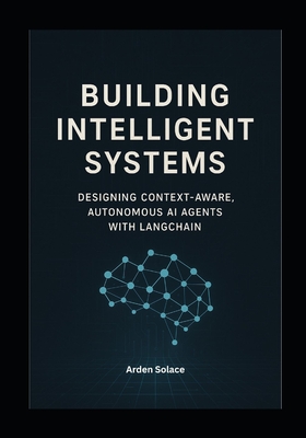 Building Intelligent Systems: Designing Context-Aware, Autonomous AI Agents with LangChain: A Hands-On Guide to Designing, Deploying, and Scaling Auto-cover