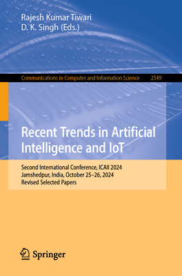 Recent Trends in Artificial Intelligence and Iot: Second International Conference, Icaii 2024, Jamshedpur, India, October 25-26, 2024, Revised Selecte-cover