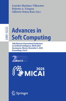 Advances in Soft Computing: 24th Mexican International Conference on Artificial Intelligence, Micai 2025, Guanajuato, Mexico, November 3, 2025, Procee-cover