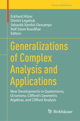 Generalizations of Complex Analysis and Applications: New Developments in Quaternions, Octonions, Clifford's Geometric Algebras, and Clifford Analysis-cover