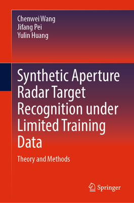 Synthetic Aperture Radar Target Recognition Under Limited Training Data: Theory and Methods-cover
