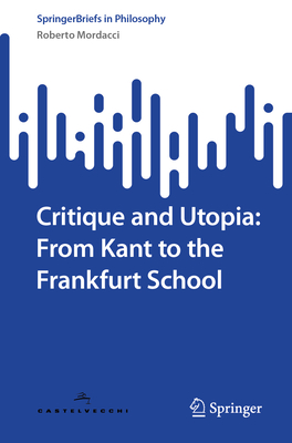 Critique and Utopia: From Kant to the Frankfurt School-cover