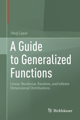 A Guide to Generalized Functions: Linear, Nonlinear, Random, and Infinite Dimensional Distributions-cover