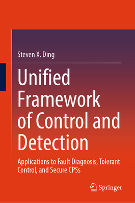 Unified Framework of Control and Detection: Applications to Fault Diagnosis, Tolerant Control, and Secure Cpss-cover