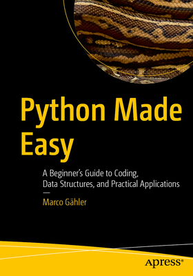 Python Made Easy: A Beginner's Guide to Coding, Data Structures, and Practical Applications-cover