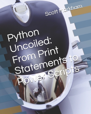 Python Uncoiled: From Print Statements to Power Scripts-cover