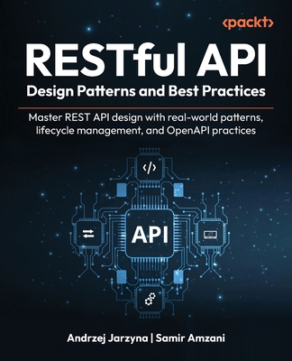 RESTful API Design Patterns and Best Practices: Master REST API design with real-world patterns, lifecycle management, and OpenAPI practices-cover