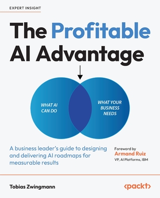 The Profitable AI Advantage: A business leader's guide to designing and delivering AI roadmaps for measurable results-cover