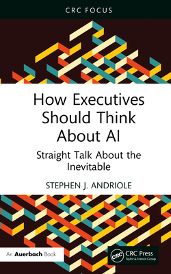How Executives Should Think about AI: Straight Talk about the Inevitable-cover