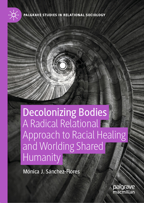 Decolonizing Bodies: A Radical Relational Approach to Racial Healing and Worlding Shared Humanity-cover