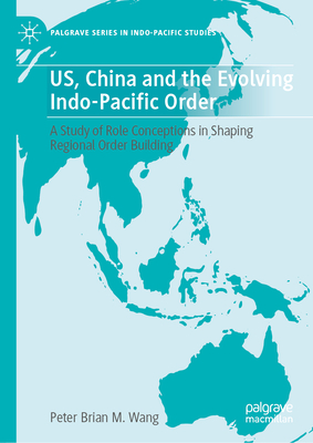 Us, China and the Evolving Indo-Pacific Order: A Study of Role Conceptions in Shaping Regional Order Building-cover
