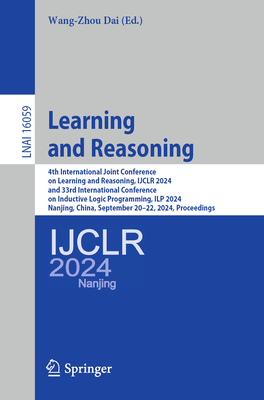 Learning and Reasoning: 4th International Joint Conference on Learning and Reasoning, Ijclr 2024, and 33rd International Conference on Inductive Logic-cover