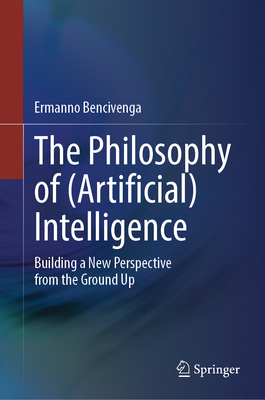 The Philosophy of (Artificial) Intelligence: Building a New Perspective from the Ground Up-cover