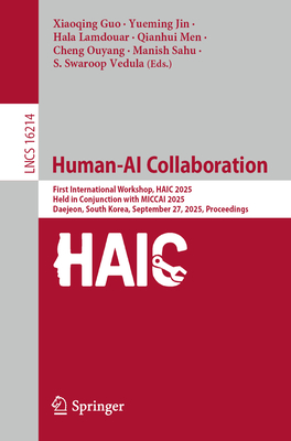 Human-AI Collaboration: First International Workshop, Haic 2025, Held in Conjunction with Miccai 2025, Daejeon, South Korea, September 27, 2025, Proce-cover
