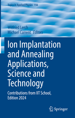 Ion Implantation and Annealing Applications, Science and Technology: Contributions from Iit School, Edition 2024-cover