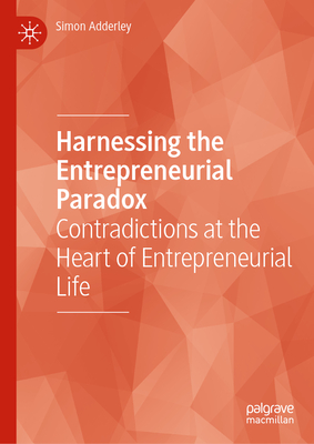 Harnessing the Entrepreneurial Paradox: Contradictions at the Heart of Entrepreneurial Life-cover