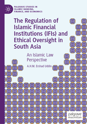 The Regulation of Islamic Financial Institutions (Ifis) and Ethical Oversight in South Asia: An Islamic Law Perspective-cover