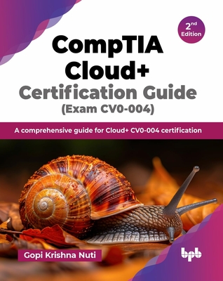 CompTIA Cloud+ Certification Guide (Exam CV0-004): A comprehensive guide for Cloud+ CV0-004 certification - 2nd Edition-cover