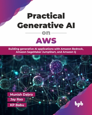 Practical Generative AI on AWS: Building generative AI applications with Amazon Bedrock, Amazon SageMaker JumpStart, and Amazon Q (English Edition)-cover
