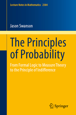 The Principles of Probability: From Formal Logic to Measure Theory to the Principle of Indifference-cover