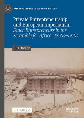 Private Entrepreneurship and European Imperialism: Dutch Entrepreneurs in the Scramble for Africa, 1830s-1910s-cover
