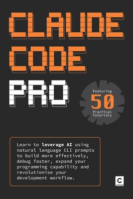 Claude Code Pro: Learn to leverage AI using natural language CLI prompts to build more effectively, debug faster, expand your programming capability a-cover