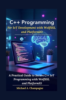 C++ Programming For IoT Development with WolfSSL and PlatformIO: A Practical Guide to Secure C++ IoT Programming with WolfSSL and PlatformIO-cover