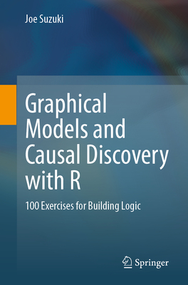 Graphical Models and Causal Discovery with R: 100 Exercises for Building Logic-cover