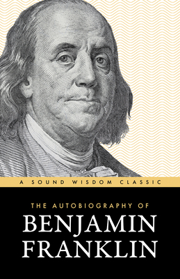 The Autobiography of Benjamin Franklin: The Classic Edition: Timeless Lessons on Virtue, Wealth, and Success from a Founding Father-cover