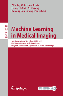Machine Learning in Medical Imaging: 16th International Workshop, MLMI 2025, Held in Conjunction with Miccai 2025, Daejeon, South Korea, September 23,-cover
