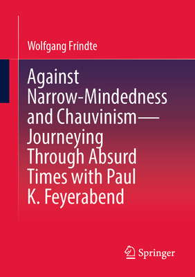 Against Narrow-Mindedness and Chauvinism - Journeying Through Absurd Times with Paul K. Feyerabend-cover