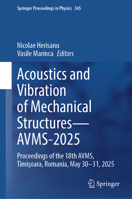 Acoustics and Vibration of Mechanical Structures--Avms-2025: Proceedings of the 18th Avms, Timişoara, Romania, May 30-31, 2025-cover