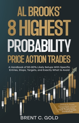 Al Brooks' 8 Highest Probability Price Action Trades: A Handbook of 60-80% Likely Setups With Specific Entries, Stops, Targets, and Exactly What to Av-cover