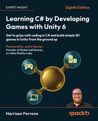 Learning C# by Developing Games with Unity 6 - Eighth Edition: Get to grips with coding in C# and build simple 3D games in Unity from the ground up-cover