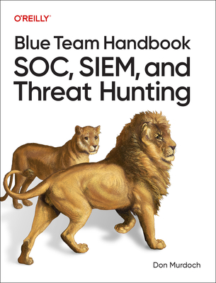 Blue Team Handbook: Soc, Siem, and Threat Hunting: Practical Techniques for Security Operations and Threat Hunting Teams-cover