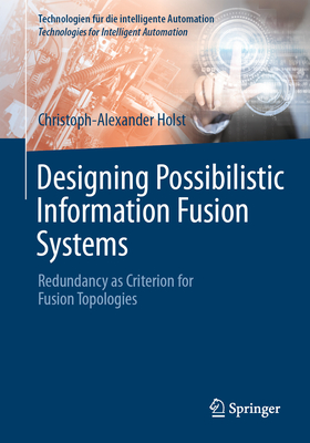 Designing Possibilistic Information Fusion Systems: Redundancy as Criterion for Fusion Topologies-cover