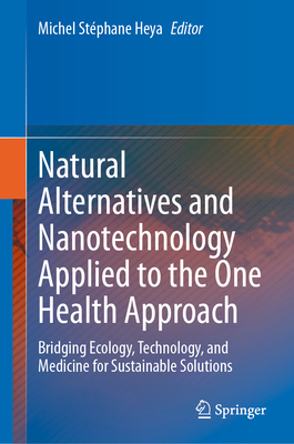 Natural Alternatives and Nanotechnology Applied to the One Health Approach: Bridging Ecology, Technology, and Medicine for Sustainable Solutions-cover