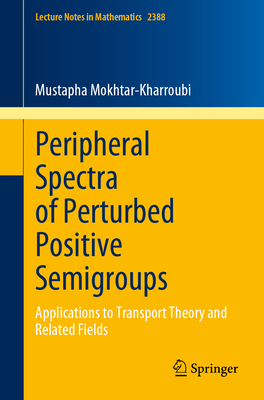 Peripheral Spectra of Perturbed Positive Semigroups: Applications to Transport Theory and Related Fields-cover