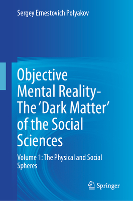 Objective Mental Reality- The 'Dark Matter' of the Social Sciences: Volume 1: The Physical and Social Spheres-cover