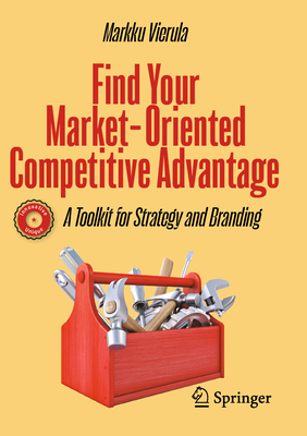 Find Your Market-Oriented Competitive Advantage: A Toolkit for Strategy and Branding-cover