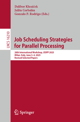 Job Scheduling Strategies for Parallel Processing: 28th International Workshop, Jsspp 2025, Milan, Italy, June 3-4, 2025, Revised Selected Papers-cover