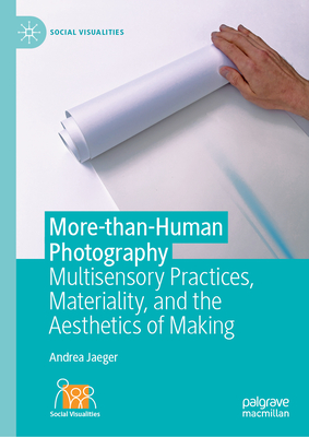 More-Than-Human Photography: Multisensory Practices, Materiality, and the Aesthetics of Making-cover