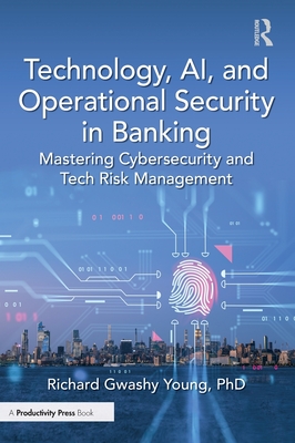 Technology, Ai, and Operational Security in Banking: Mastering Cybersecurity and Tech Risk Management-cover